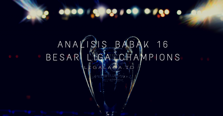 Analisis Babak 16 Besar Liga Champions
