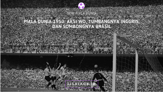 Piala Dunia 1950: Aksi WO, Tumbangnya Raja Sepakbola, dan Kesombongan Brasil